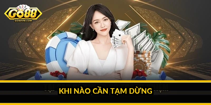 Khi nào cần tạm dừng
